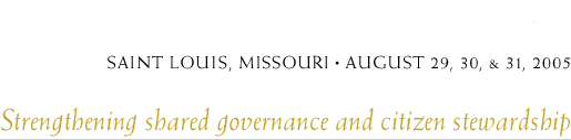 Saint Louis, Missouri: August 29, 30, & 31, 2005. Strengthening shared governance and citizen stewardship