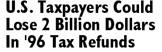 Taxpayers Could Lose $2 Billion in '96 Tax Refunds